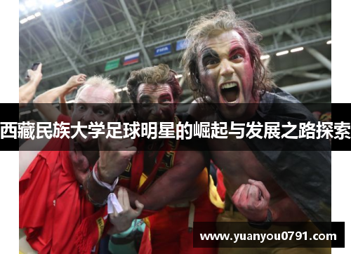 西藏民族大学足球明星的崛起与发展之路探索